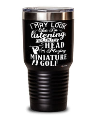 Funny Miniature Golf Tumbler I May Look Like I'm Listening But In My Head I'm Playing Miniature Golf 30oz Stainless Steel Black