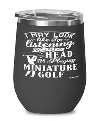Funny Miniature Golf Wine Glass I May Look Like I'm Listening But In My Head I'm Playing Miniature Golf 12oz Stainless Steel Black