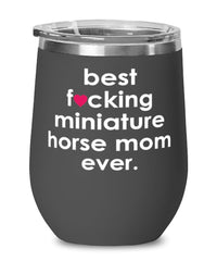 Funny Miniature Horse Wine Glass B3st F-cking Miniature Horse Mom Ever 12oz Stainless Steel Black