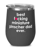 Funny Miniature Pinscher Dog Wine Glass B3st F-cking Miniature Pinscher Dad Ever 12oz Stainless Steel Black