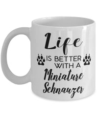 Funny Miniature Schnauzer Dog Mug Life Is Better With A Miniature Schnauzer Coffee Cup 11oz 15oz White