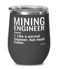 Funny Mining Engineer Wine Glass Like A Normal Engineer But Much Cooler 12oz Stainless Steel Black