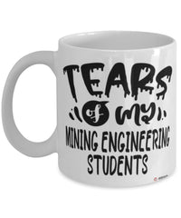 Funny Mining Engineering Professor Teacher Mug Tears Of My Mining Engineering Students Coffee Cup White