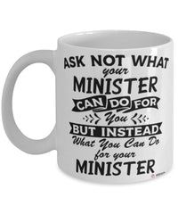 Funny Minister Mug Ask Not What Your Minister Can Do For You Coffee Cup 11oz 15oz White