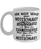 Funny Missionary Mug Ask Not What Your Missionary Can Do For You Coffee Cup 11oz 15oz White