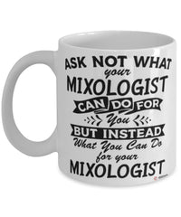Funny Mixologist Mug Ask Not What Your Mixologist Can Do For You Coffee Cup 11oz 15oz White