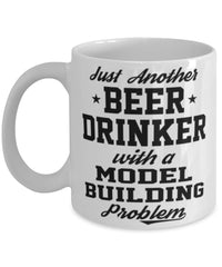 Funny Model Building Mug Just Another Beer Drinker With A Model Building Problem Coffee Cup 11oz White