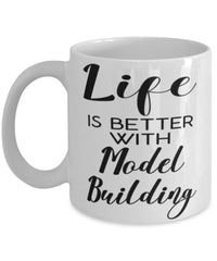 Funny Model Building Mug Life Is Better With Model Building Coffee Cup 11oz 15oz White