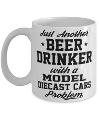 Funny Model Diecast Cars Mug Just Another Beer Drinker With A Model Diecast Cars Problem Coffee Cup 11oz White