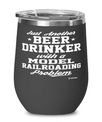 Funny Model Railroading Wine Glass Just Another Beer Drinker With A Model Railroading Problem 12oz Stainless Steel Black