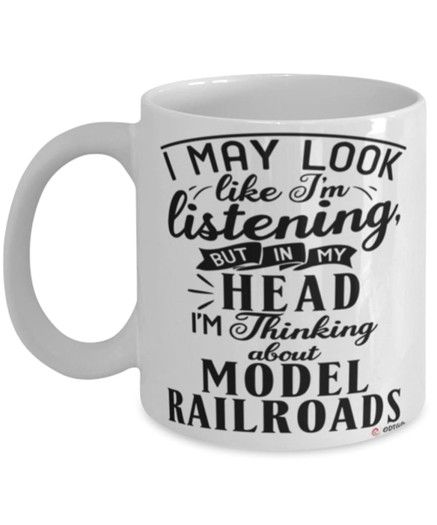 Funny Model Railroads Mug I May Look Like I'm Listening But In My Head I'm Thinking About Model Railroads Coffee Cup White