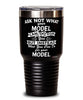 Funny Model Tumbler Ask Not What Your Model Can Do For You 30oz Stainless Steel Black