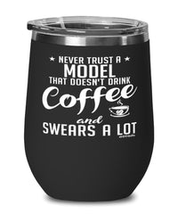 Funny Model Wine Glass Never Trust A Model That Doesn't Drink Coffee and Swears A Lot 12oz Stainless Steel Black