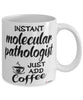 Funny Molecular Pathologist Mug Instant Molecular Pathologist Just Add Coffee Cup White