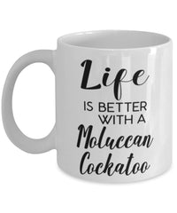 Funny Moluccan Cockatoo Bird Mug Life Is Better With A Moluccan Cockatoo Coffee Cup 11oz 15oz White