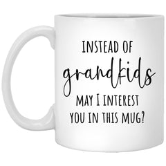 Funny Mom Dad In Law Mug Instead Of Grandkids May I Interest You In This Mug Coffee Cup 11oz White XP8434