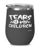 Funny Mom Dad Wine Glass Tears Of My Children 12oz Stainless Steel Black