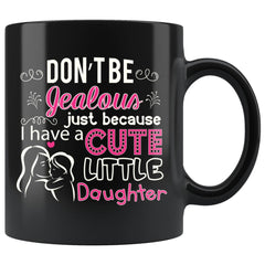 Funny Mom Daughter Mug Dont Be Jealous Just Because 11oz Black Coffee Mugs