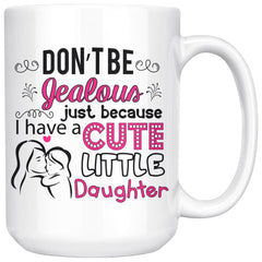 Funny Mom Daughter Mug Dont Be Jealous Just Because I Have 15oz White Coffee Mugs