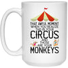 Funny Mom Mug Awful Moment When You Realize Your Circus And Your Monkeys Coffee Cup 15oz White 21504