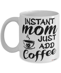 Funny Mom Mug Instant Mom Just Add Coffee Cup White