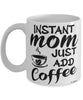 Funny Mom Mug Instant Mom Just Add Coffee Cup White