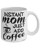 Funny Mom Mug Instant Mom Just Add Coffee Cup White