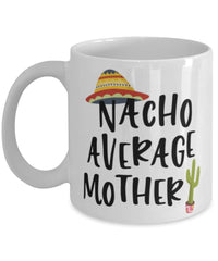 Funny Mom Mug Nacho Average Mother Coffee Mug 11oz White
