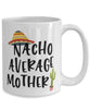 Funny Mom Mug Nacho Average Mother Coffee Cup 15oz White
