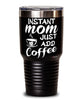 Funny Mom Tumbler Instant Mom Just Add Coffee 30oz Stainless Steel Black