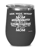 Funny Mom Wine Glass Ask Not What Your Mom Can Do For You 12oz Stainless Steel Black