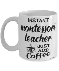 Funny Montessori Teacher Mug Instant Montessori Teacher Just Add Coffee Cup White