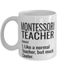 Funny Montessori Teacher Mug Like A Normal Teacher But Much Cooler Coffee Cup 11oz 15oz White