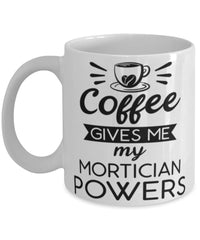 Funny Mortician Mug Coffee Gives Me My Mortician Powers Coffee Cup 11oz 15oz White