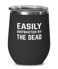 Funny Mortician Wine Tumbler Easily Distracted By The Dead Stemless Wine Glass 12oz Stainless Steel
