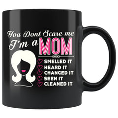 Funny Mother Mug You Dont Scare Me Im A Mom 11oz Black Coffee Mugs