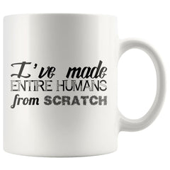 Funny Mothers Mug Ive Made Entire Humans From Scratch 11oz White Coffee Mugs