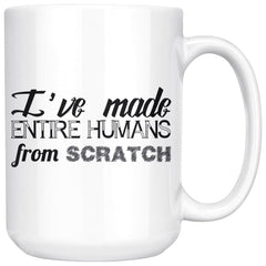 Funny Mothers Mug Ive Made Entire Humans From Scratch 15oz White Coffee Mugs