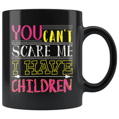 Funny Mothers Mug You Cant Scare Me 11oz Black Coffee Mugs