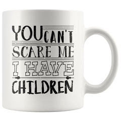 Funny Mothers Mug You Cant Scare Me I Have Children 11oz White Coffee Mugs