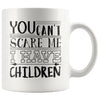 Funny Mothers Mug You Cant Scare Me I Have Children 11oz White Coffee Mugs