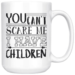 Funny Mothers Mug You Cant Scare Me I Have Children 15oz White Coffee Mugs