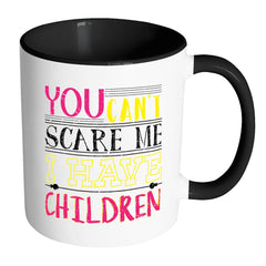 Funny Mothers Mug You Cant Scare Me White 11oz Accent Coffee Mugs