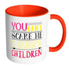 Funny Mothers Mug You Cant Scare Me White 11oz Accent Coffee Mugs