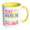 Funny Mothers Mug You Cant Scare Me White 11oz Accent Coffee Mugs