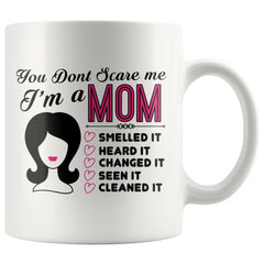 Funny Mothers Mug You Dont Scare Me Im A Mom 11oz White Coffee Mugs