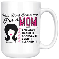 Funny Mothers Mug You Dont Scare Me Im A Mom 15oz White Coffee Mugs