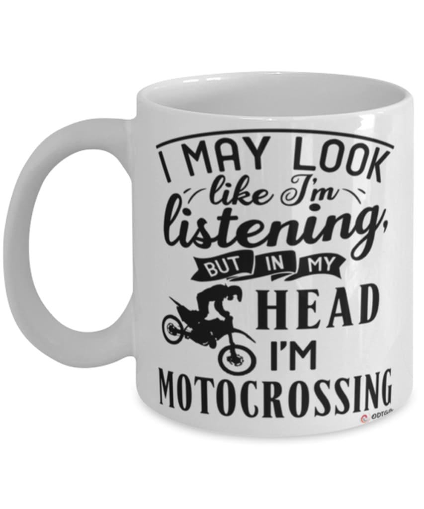 Funny Motocross Mug I May Look Like I'm Listening But In My Head I'm Motocrossing Coffee Cup White