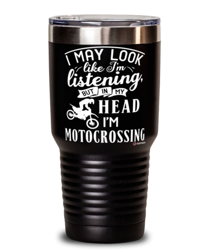 Funny Motocross Tumbler I May Look Like I'm Listening But In My Head I'm Motocrossing 30oz Stainless Steel Black