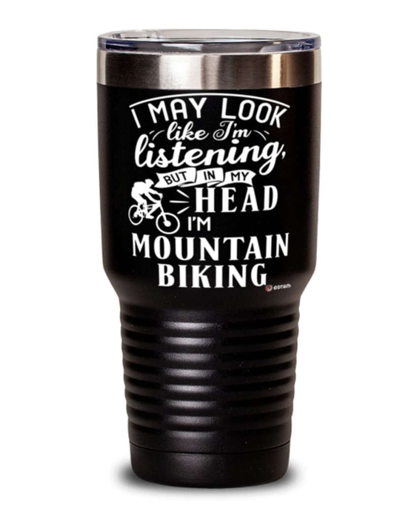 Funny Mountain Biking Tumbler I May Look Like I'm Listening But In My Head I'm Mountain Biking 30oz Stainless Steel Black